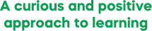 A curious and positive approach to learning